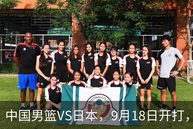 中国男篮VS日本，9月18日开打，CCTV5现场直播！一场无需动员的对决